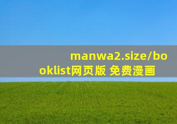 manwa2.size/booklist网页版 免费漫画